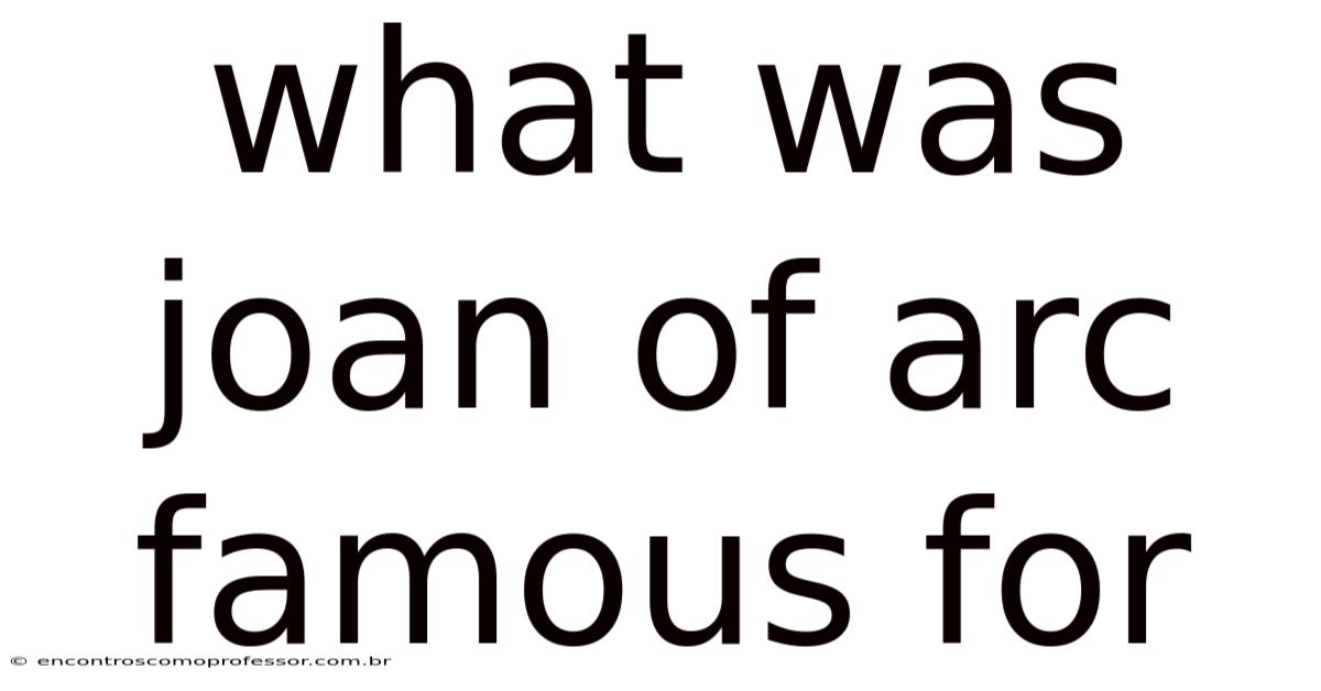 What Was Joan Of Arc Famous For