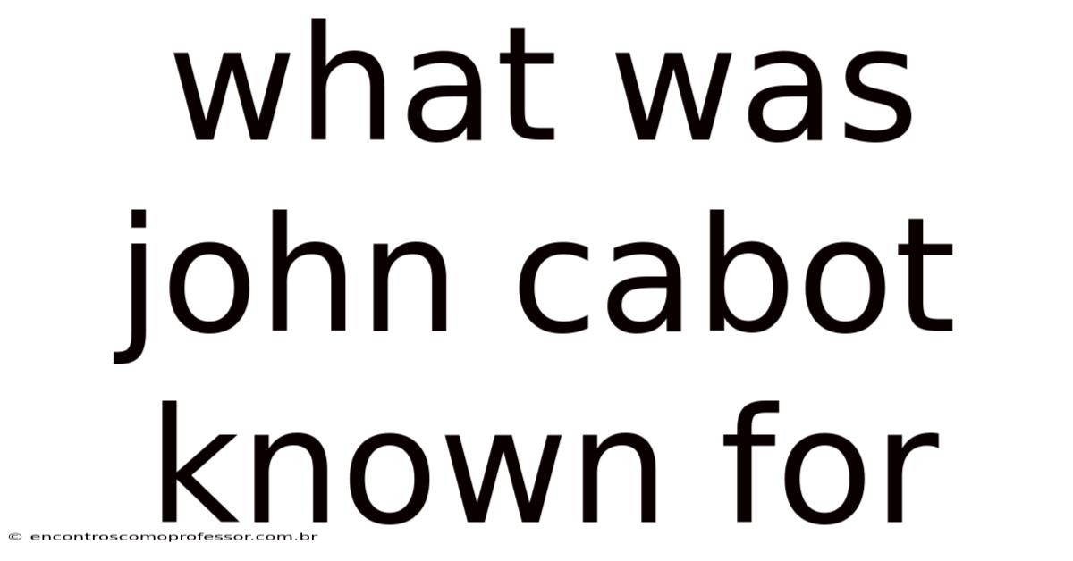 What Was John Cabot Known For