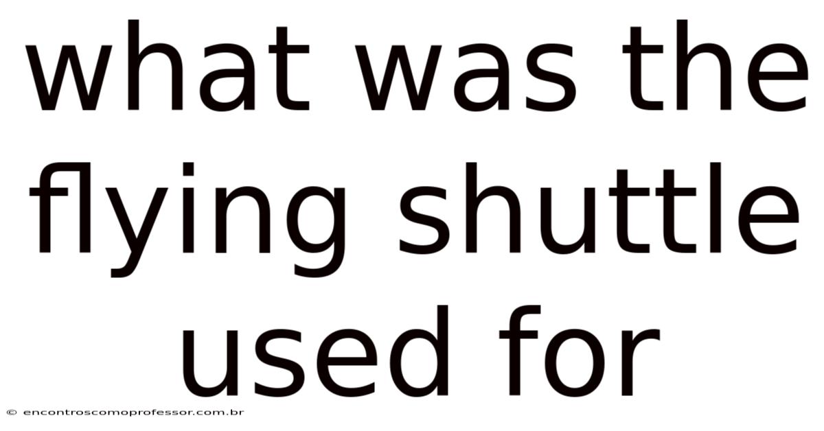 What Was The Flying Shuttle Used For