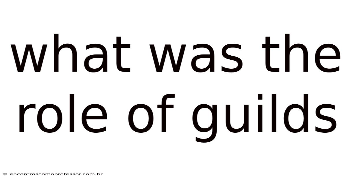 What Was The Role Of Guilds