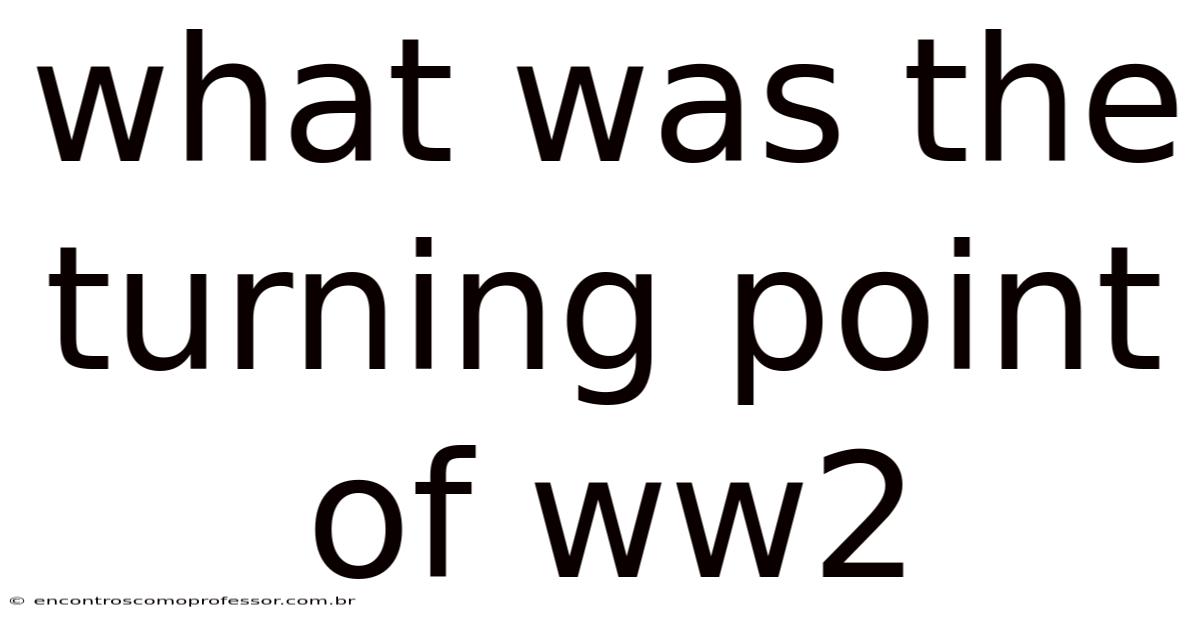 What Was The Turning Point Of Ww2