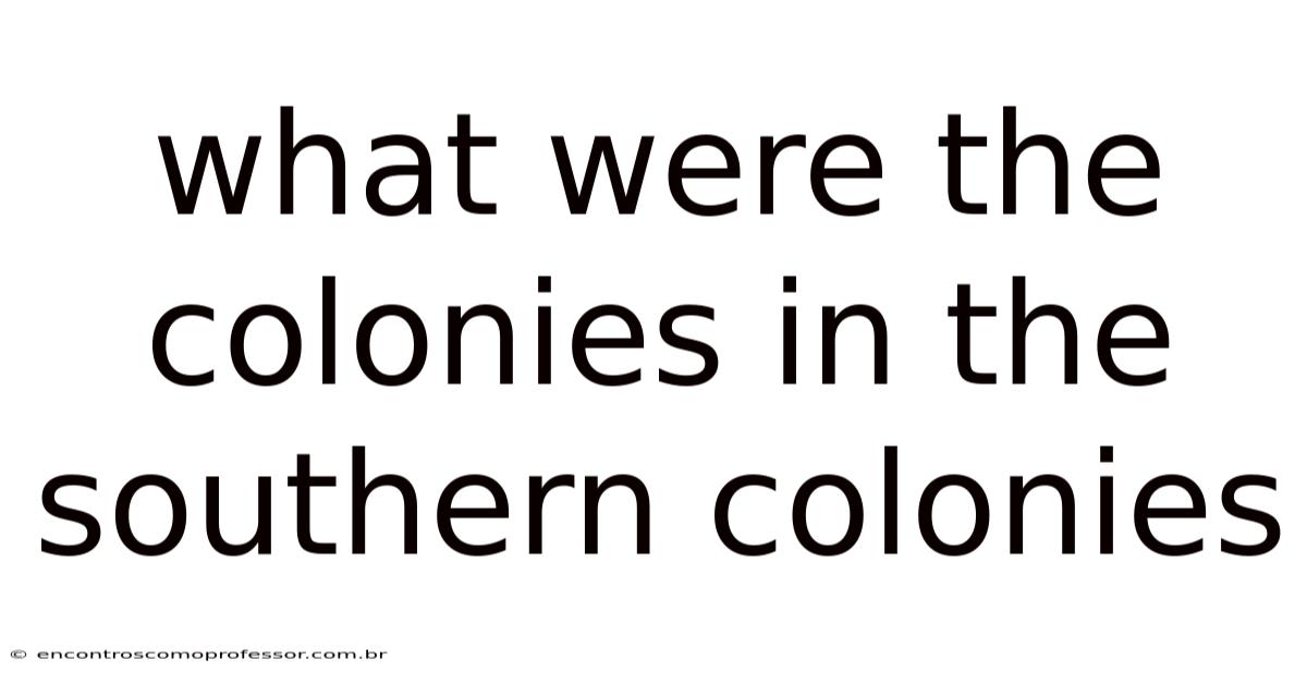 What Were The Colonies In The Southern Colonies