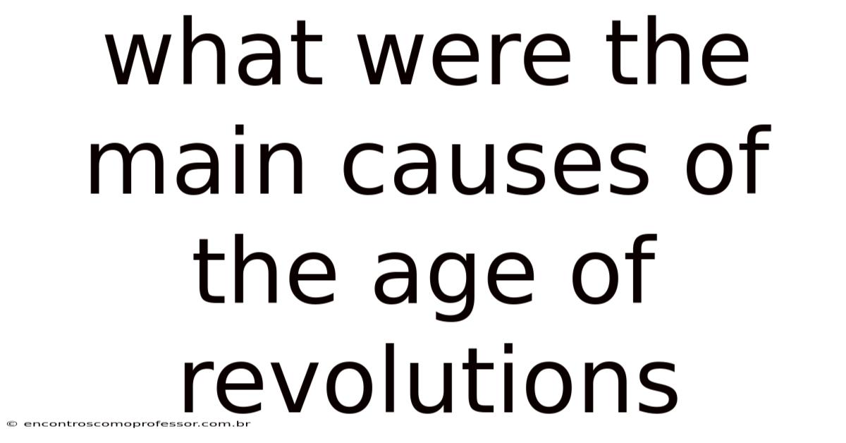 What Were The Main Causes Of The Age Of Revolutions