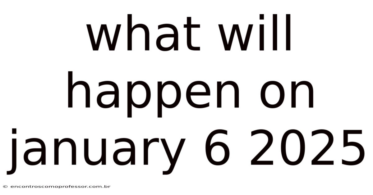 What Will Happen On January 6 2025