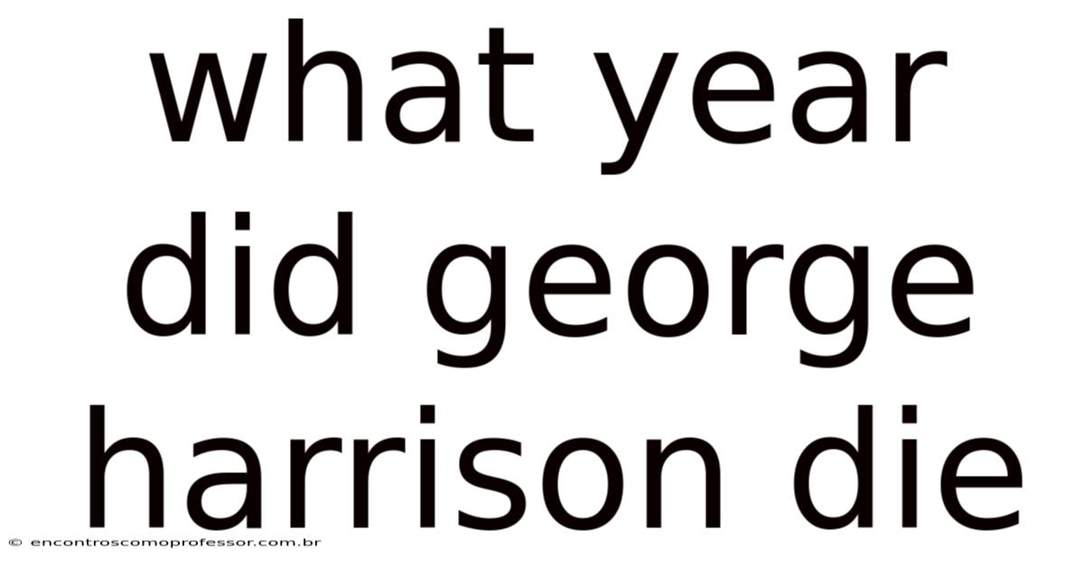 What Year Did George Harrison Die