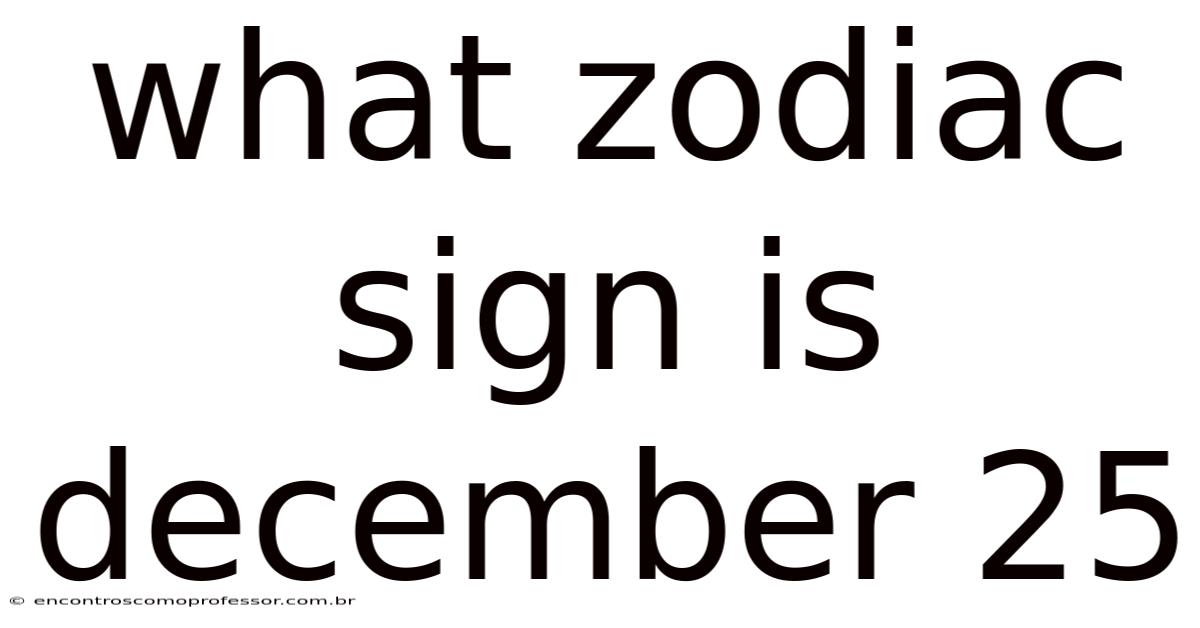 What Zodiac Sign Is December 25