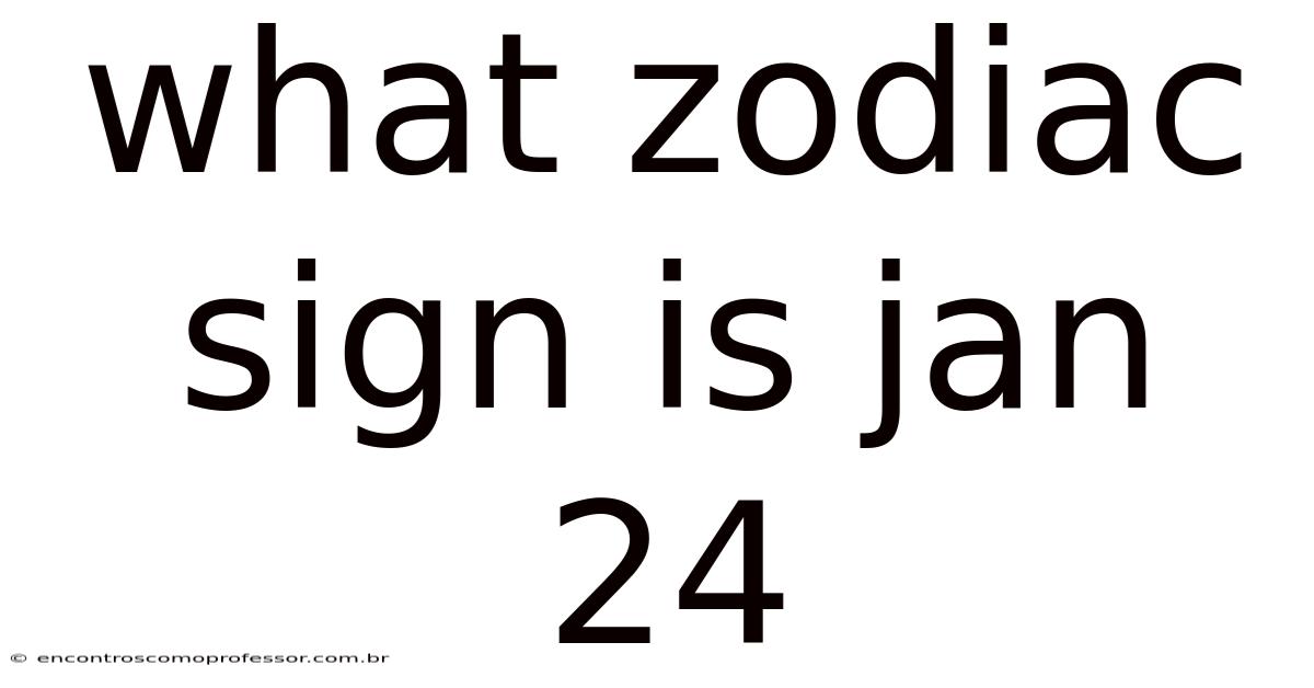 What Zodiac Sign Is Jan 24