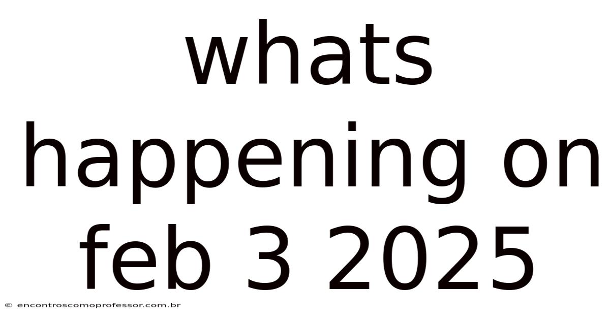 Whats Happening On Feb 3 2025