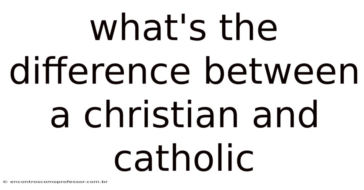 What's The Difference Between A Christian And Catholic