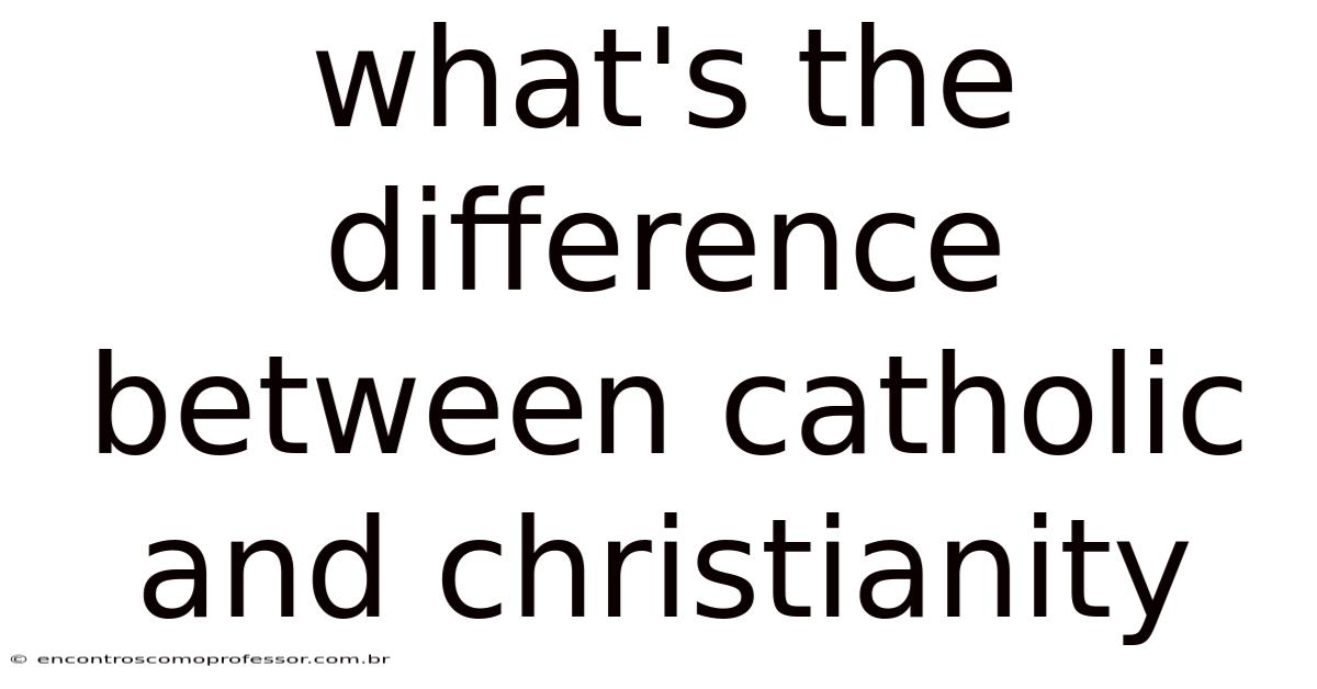 What's The Difference Between Catholic And Christianity