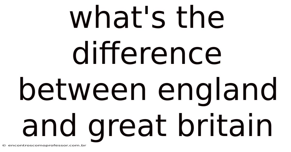 What's The Difference Between England And Great Britain