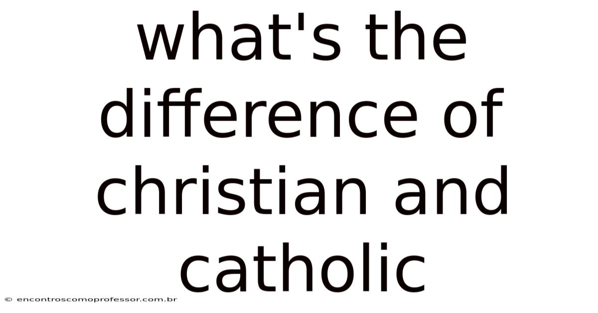 What's The Difference Of Christian And Catholic