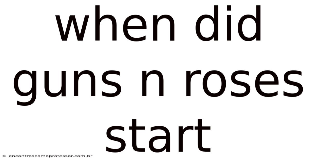 When Did Guns N Roses Start