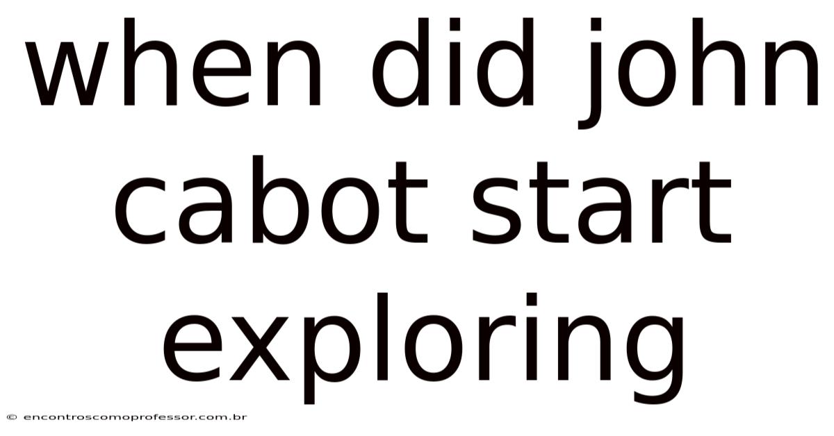 When Did John Cabot Start Exploring