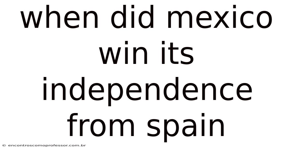 When Did Mexico Win Its Independence From Spain