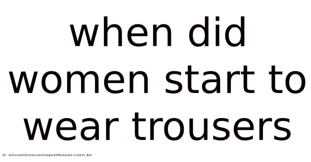 When Did Women Start To Wear Trousers