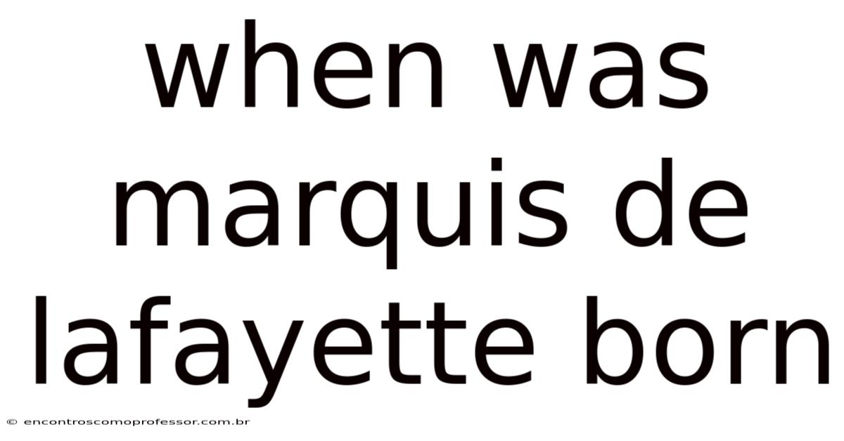 When Was Marquis De Lafayette Born