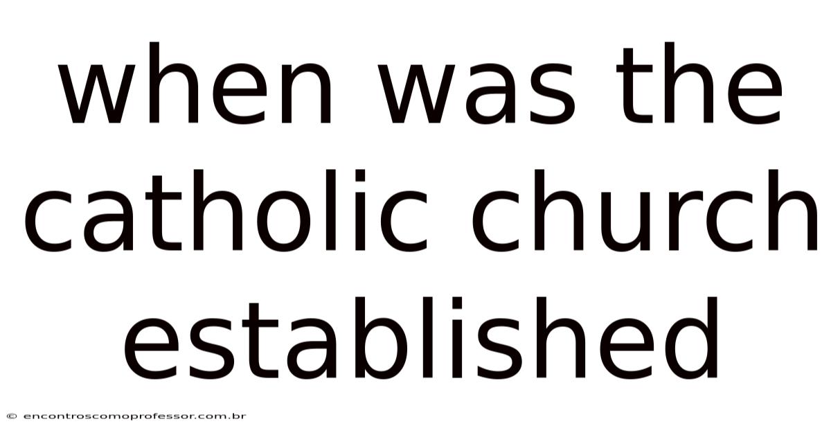 When Was The Catholic Church Established