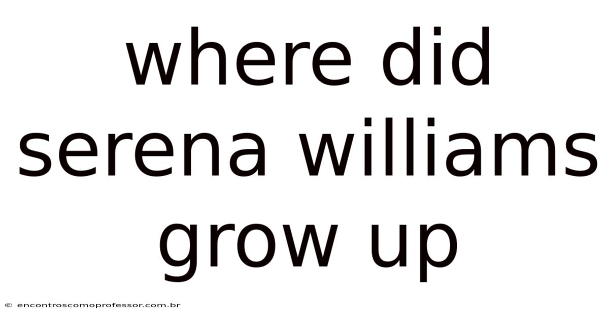 Where Did Serena Williams Grow Up