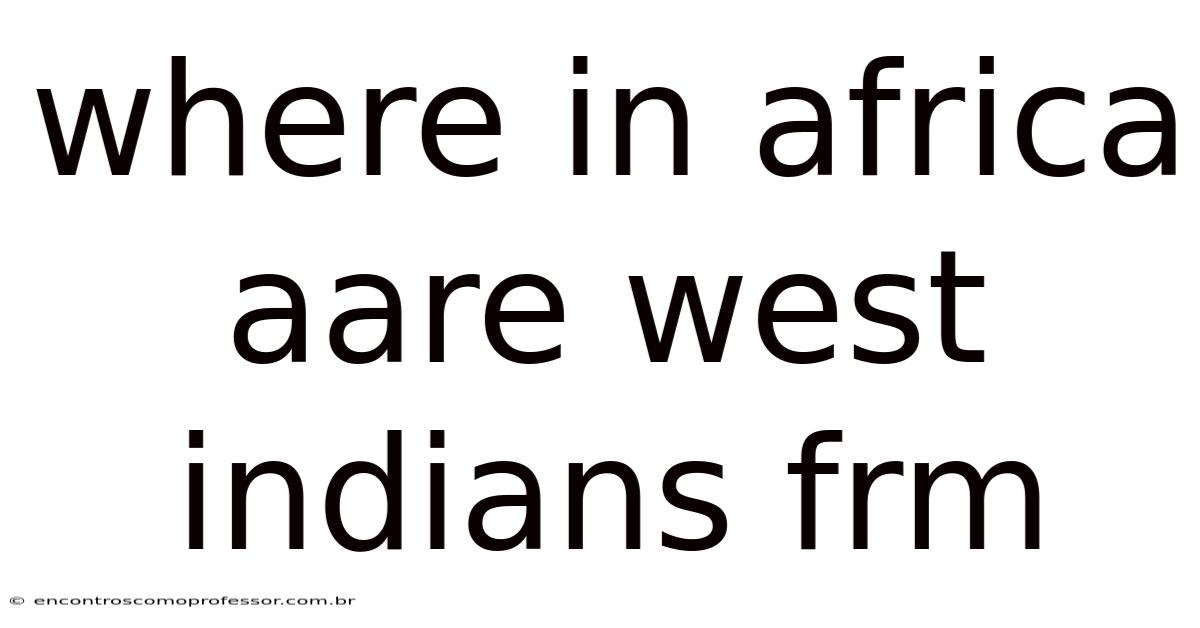 Where In Africa Aare West Indians Frm