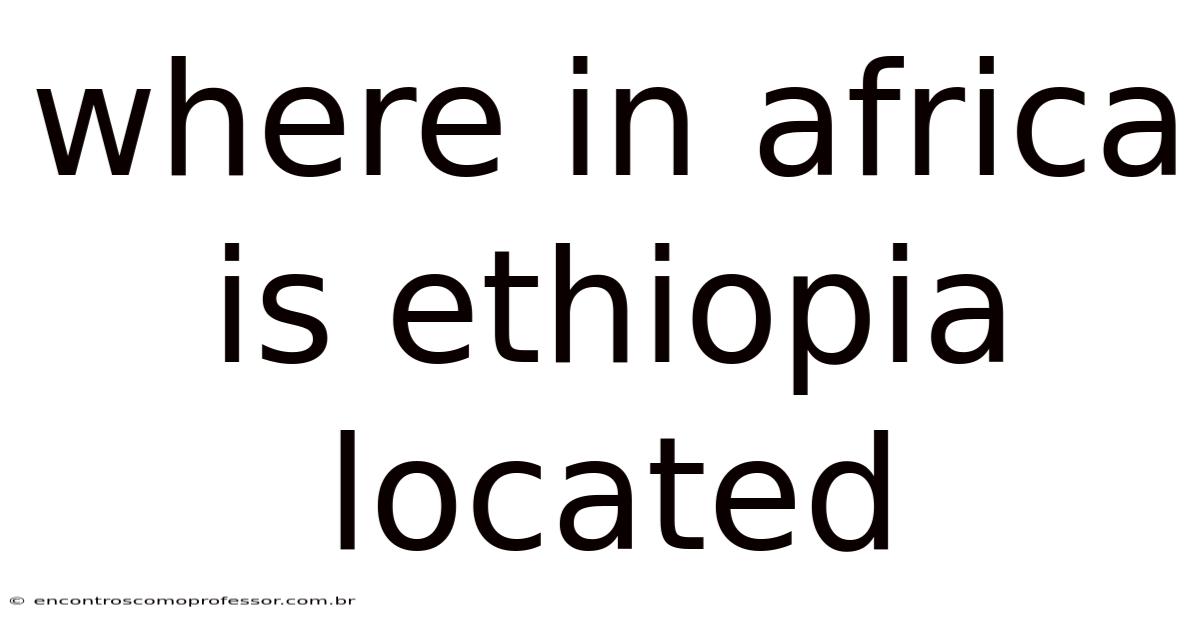 Where In Africa Is Ethiopia Located