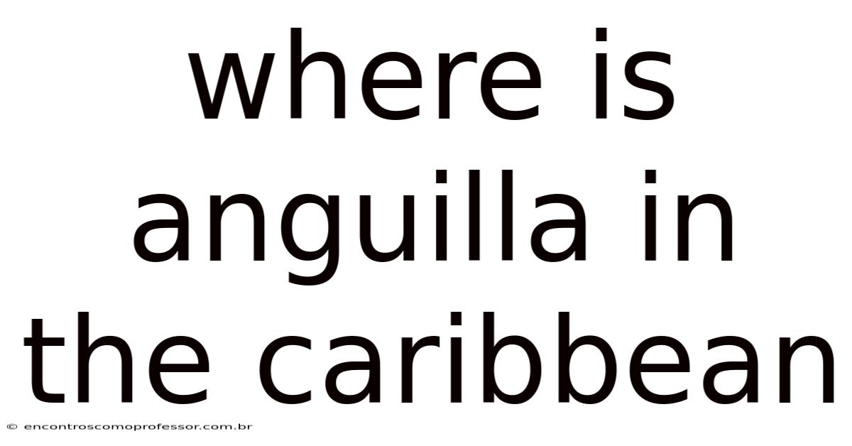 Where Is Anguilla In The Caribbean