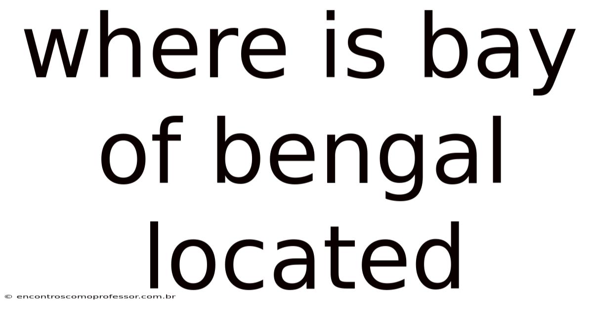 Where Is Bay Of Bengal Located