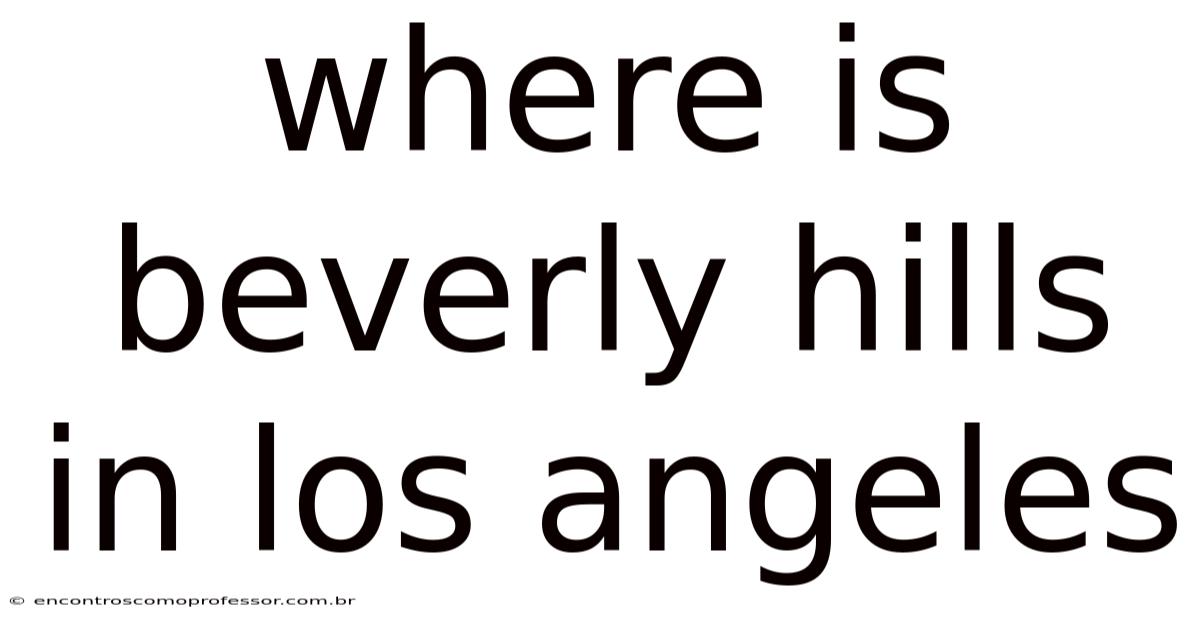 Where Is Beverly Hills In Los Angeles
