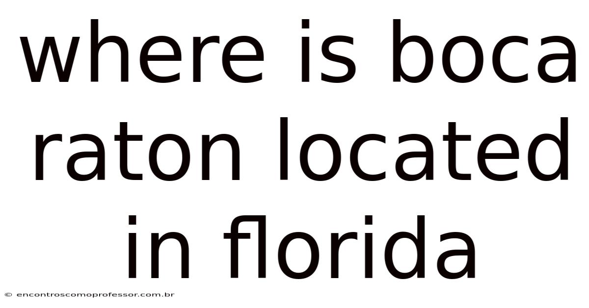 Where Is Boca Raton Located In Florida