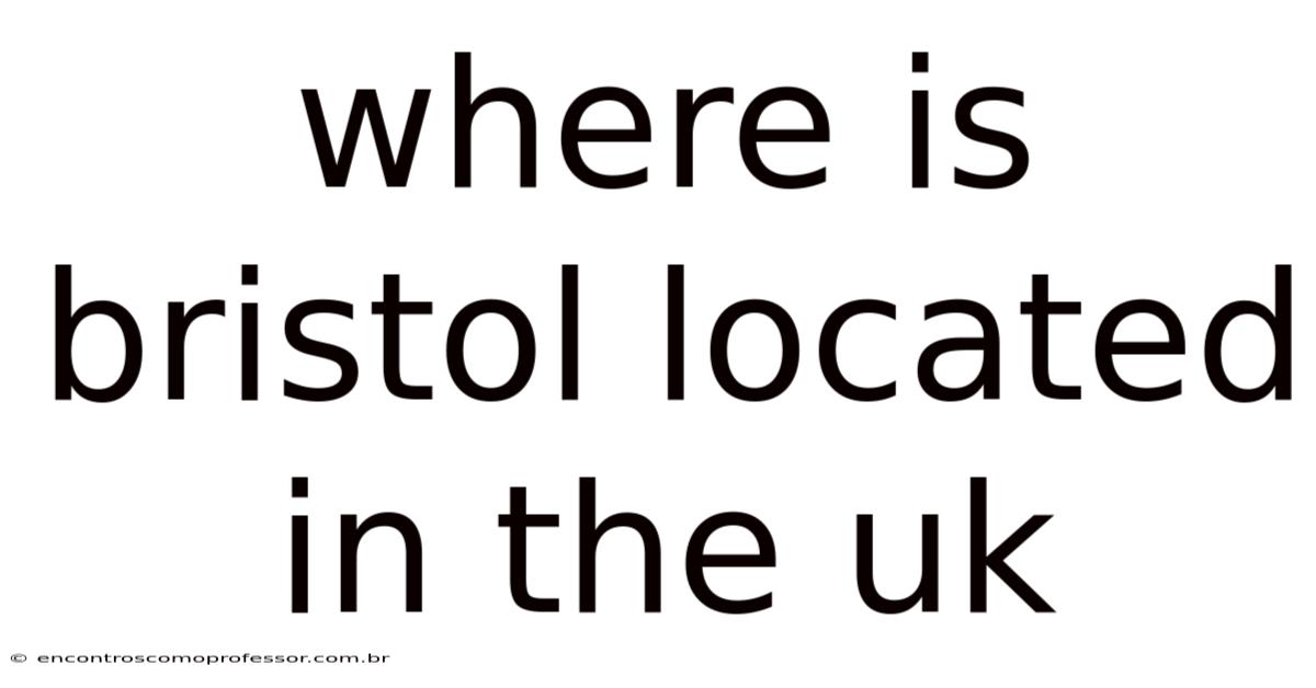 Where Is Bristol Located In The Uk
