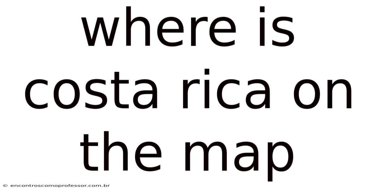 Where Is Costa Rica On The Map