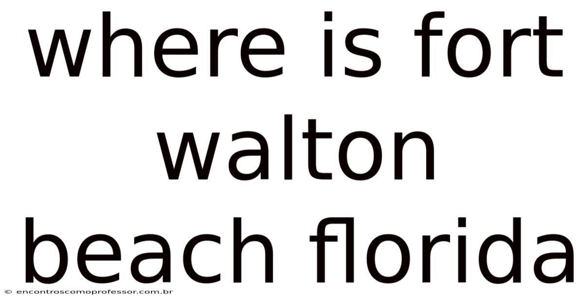 Where Is Fort Walton Beach Florida