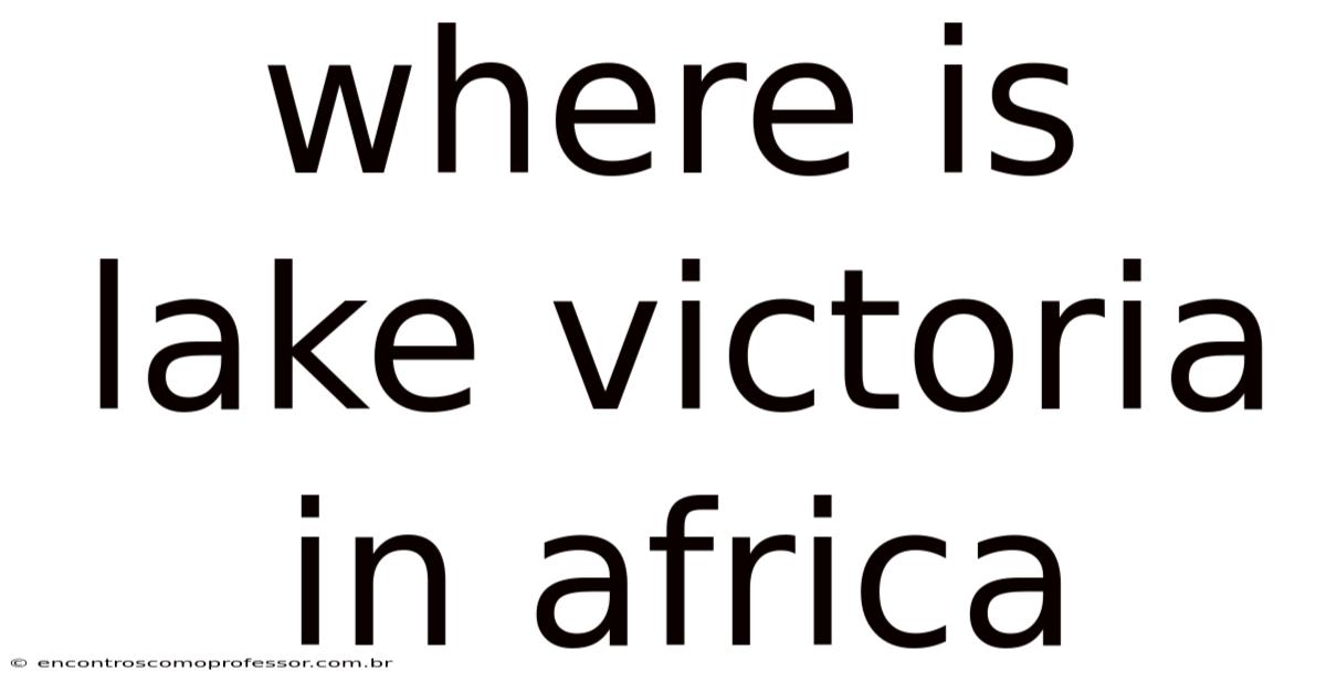 Where Is Lake Victoria In Africa