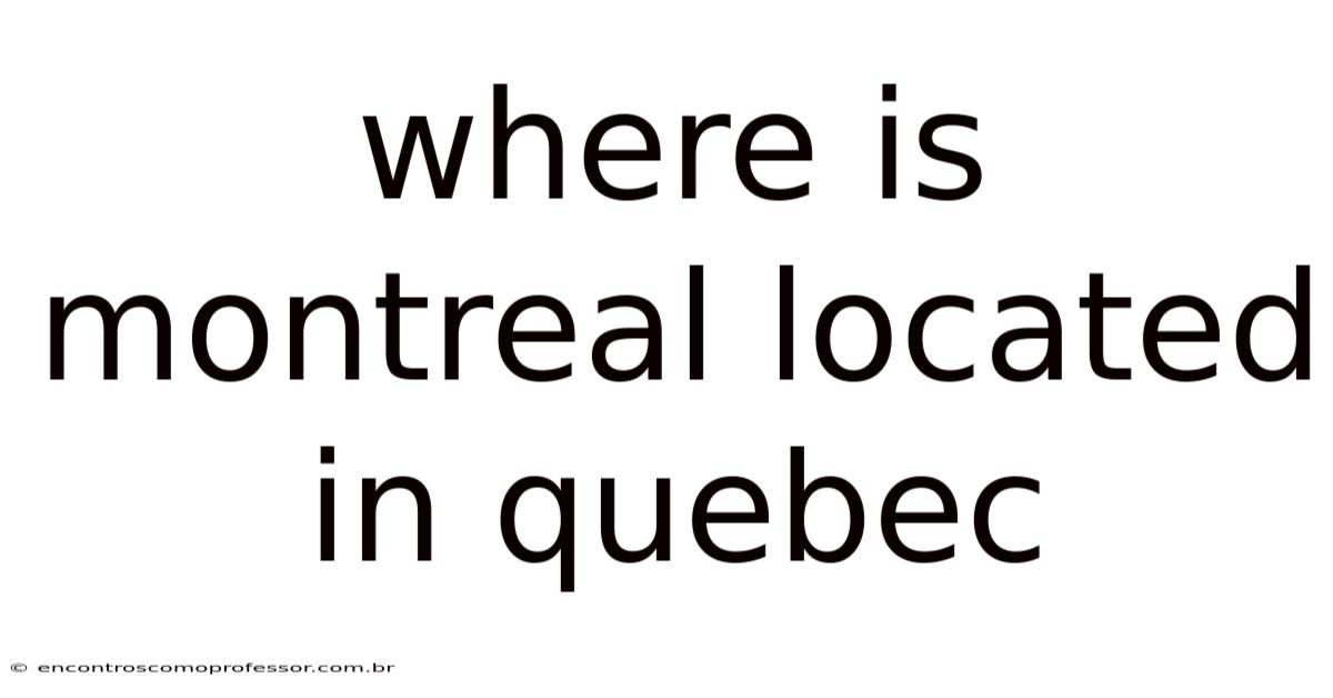Where Is Montreal Located In Quebec