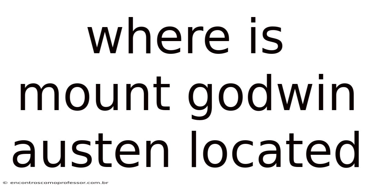 Where Is Mount Godwin Austen Located