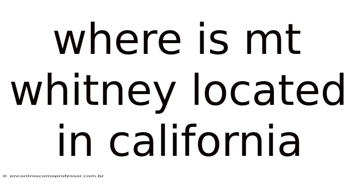 Where Is Mt Whitney Located In California