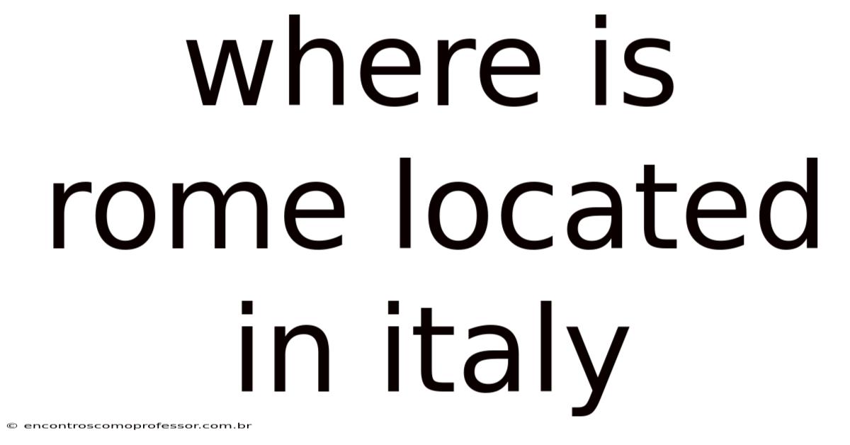 Where Is Rome Located In Italy