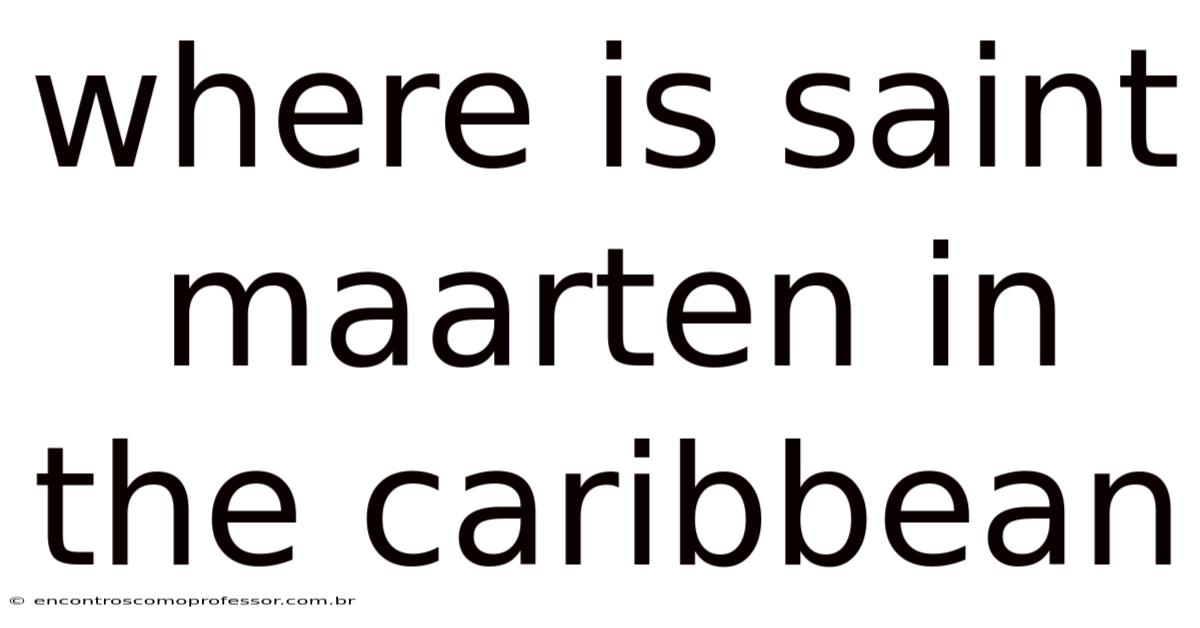 Where Is Saint Maarten In The Caribbean