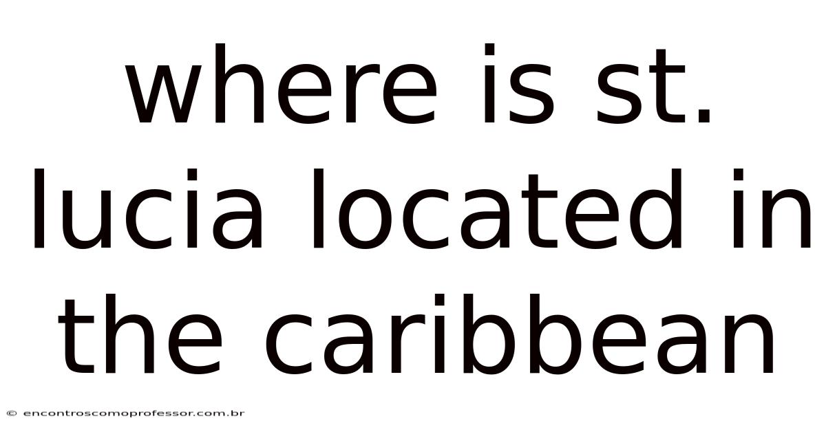 Where Is St. Lucia Located In The Caribbean