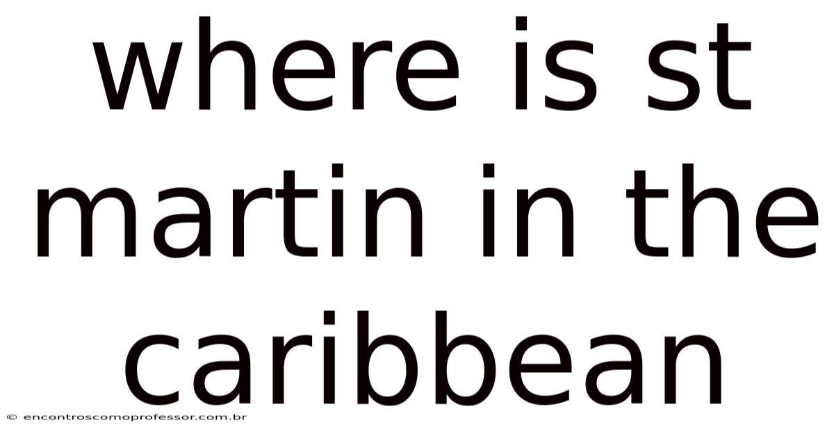 Where Is St Martin In The Caribbean