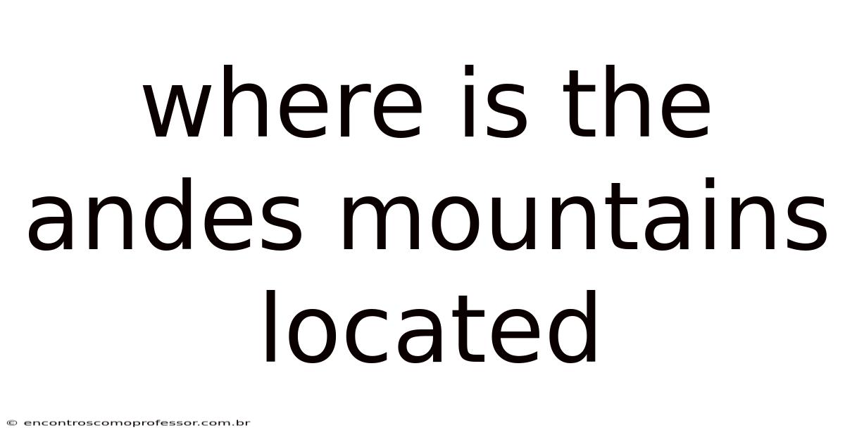 Where Is The Andes Mountains Located