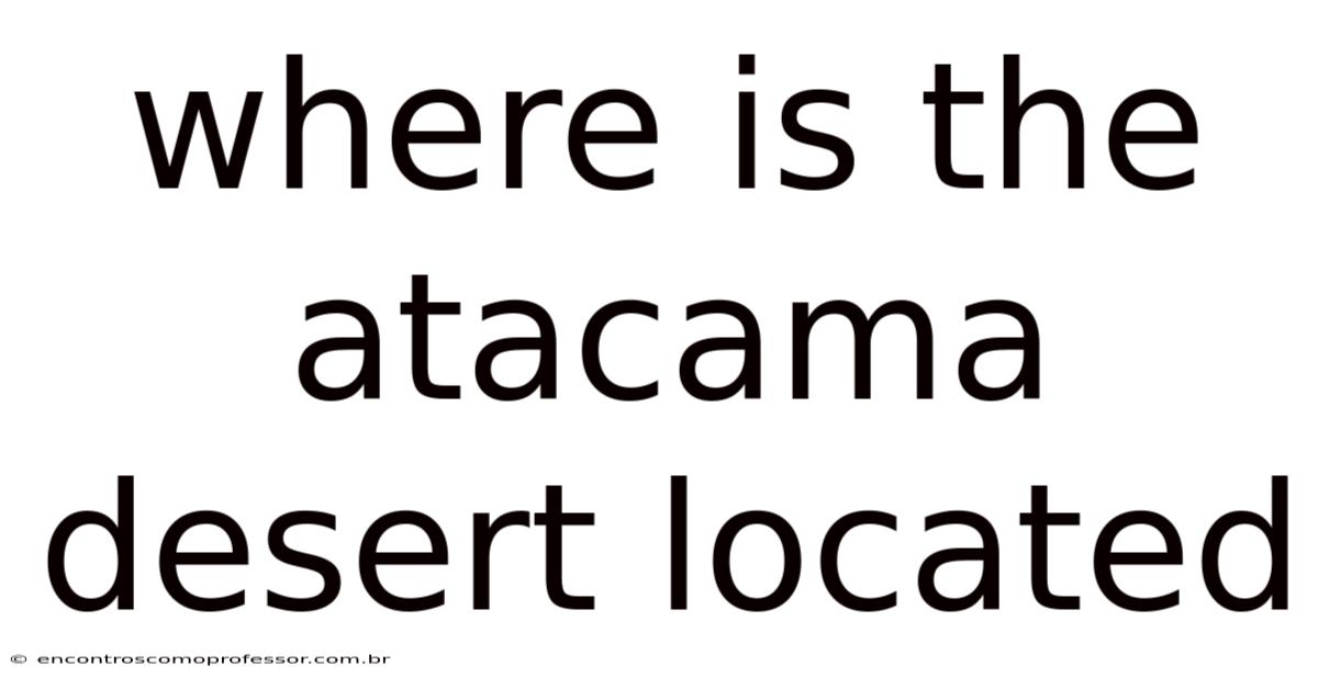 Where Is The Atacama Desert Located