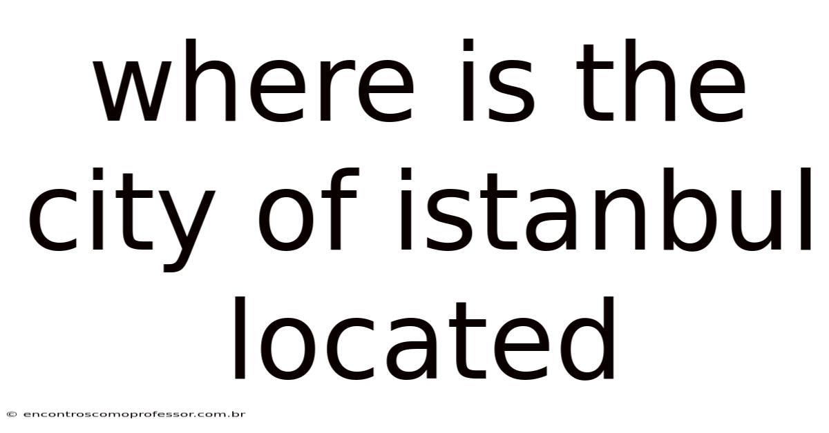 Where Is The City Of Istanbul Located