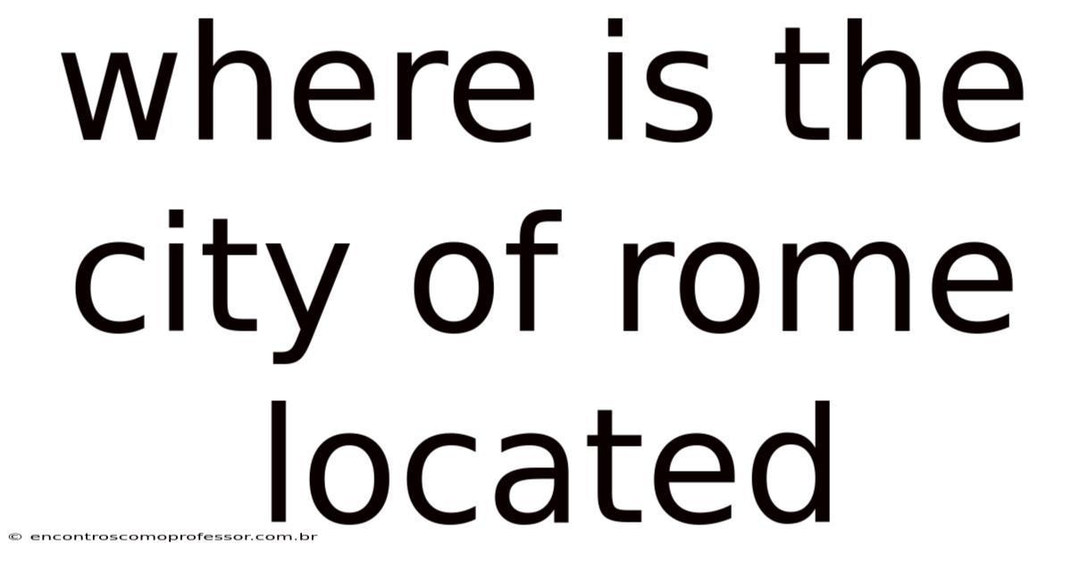 Where Is The City Of Rome Located