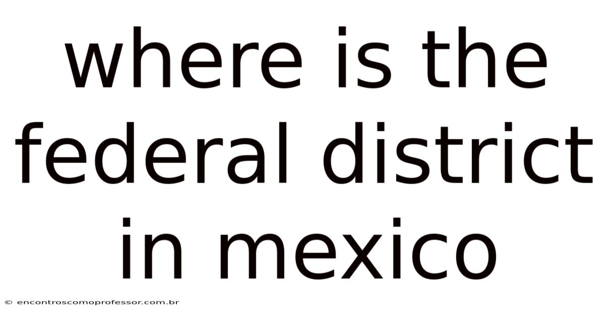 Where Is The Federal District In Mexico