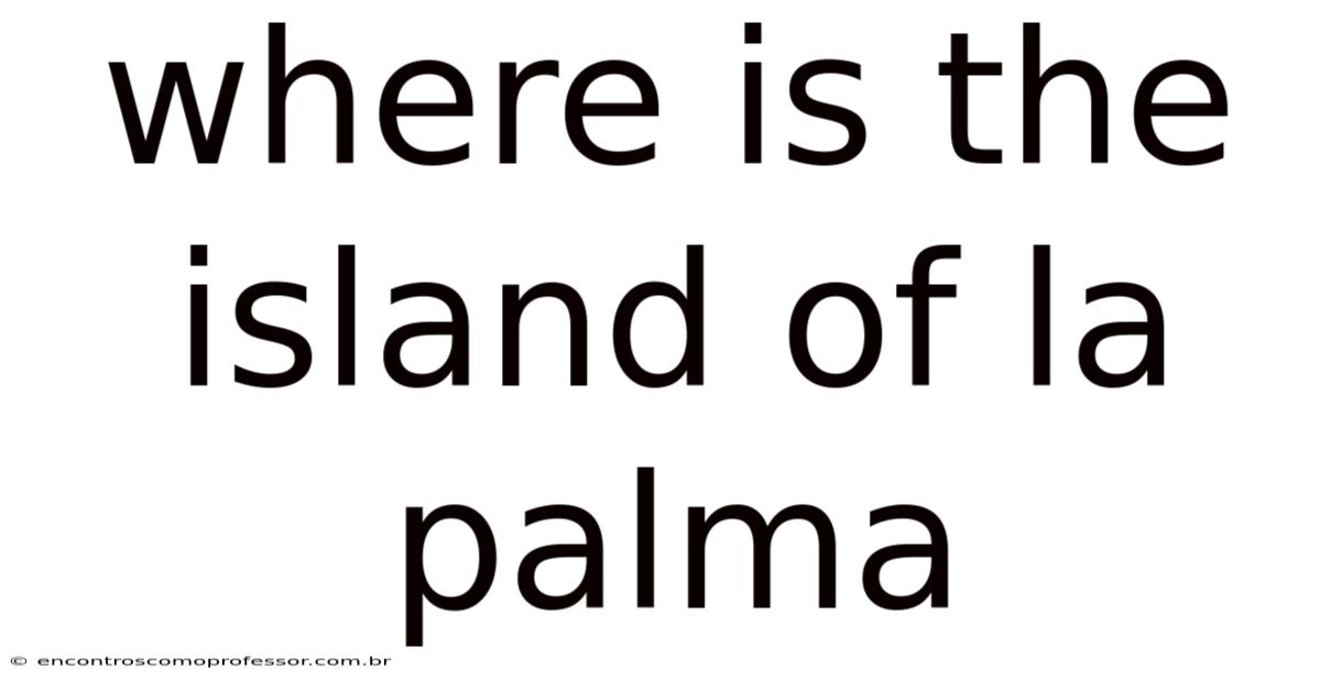 Where Is The Island Of La Palma
