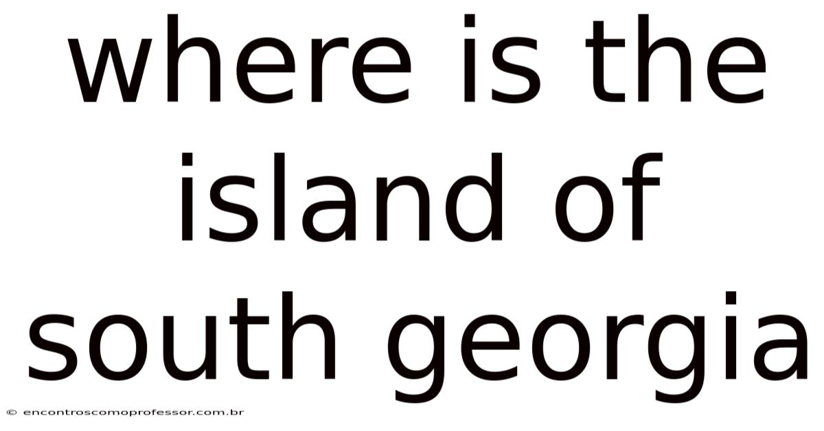 Where Is The Island Of South Georgia