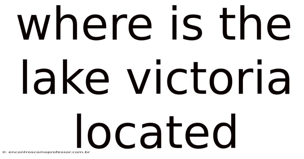 Where Is The Lake Victoria Located