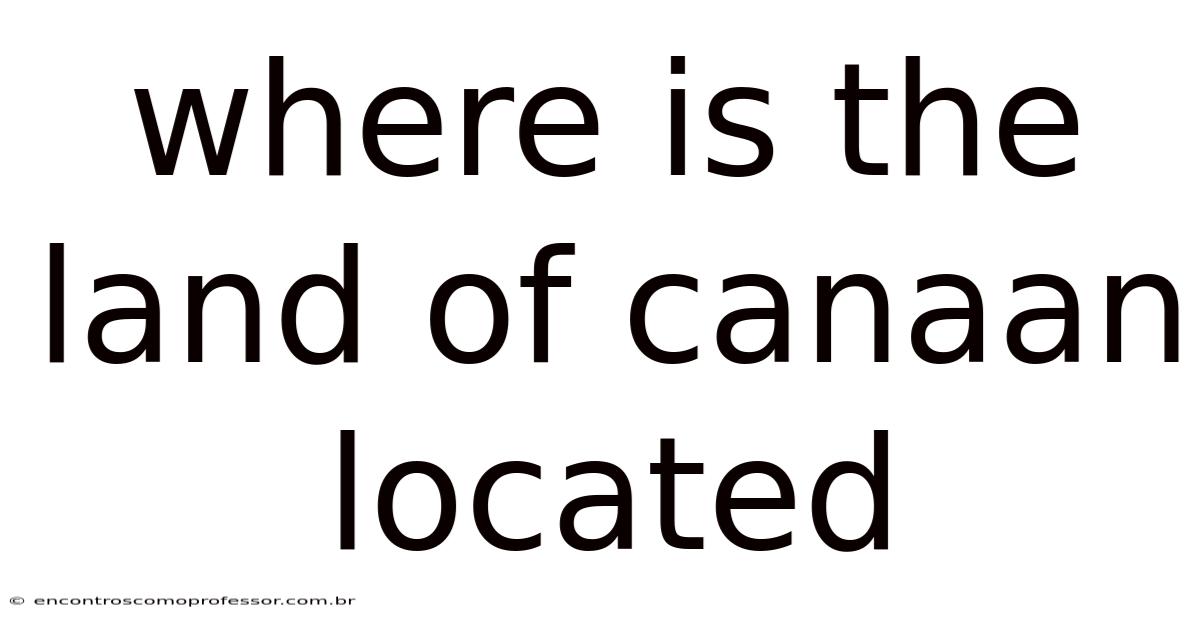 Where Is The Land Of Canaan Located