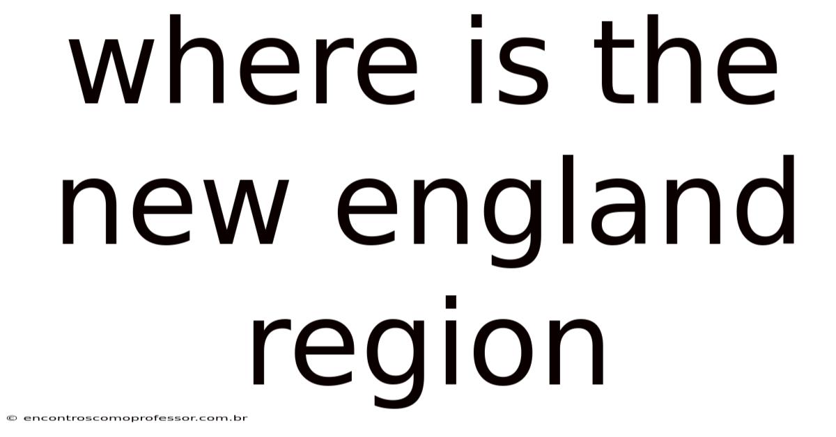 Where Is The New England Region